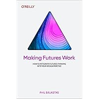 Making Futures Work: How to Integrate Futures Thinking into Your Design Practice