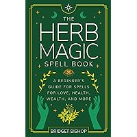 The Herb Magic Spell Book: A Beginner's Guide For Spells for Love, Health, Wealth, and More (Spell Books for Beginners Book 3) The Herb Magic Spell Book: A Beginner's Guide For Spells for Love, Health, Wealth, and More (Spell Books for Beginners Book 3) Kindle Paperback Audible Audiobook Hardcover