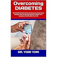 Overcoming DIABETES : The Health Guide To Understanding Everything About Diabetes, Best Treatment Options To Relief Your Symptoms And Reclaim Your Life Overcoming DIABETES : The Health Guide To Understanding Everything About Diabetes, Best Treatment Options To Relief Your Symptoms And Reclaim Your Life Kindle Paperback