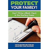 Protect Your Family!: Don't Write a Blank Check to the Nursing Home