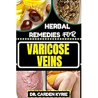 HERBAL REMEDIES FOR VARICOSE VEINS: Empower Your Veins Naturally With Herbal Medicine For Holistic Wellness, Effective Relief And Vibrant Health HERBAL REMEDIES FOR VARICOSE VEINS: Empower Your Veins Naturally With Herbal Medicine For Holistic Wellness, Effective Relief And Vibrant Health Kindle Paperback