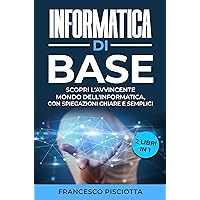 Informatica di base: 2 LIBRI: • INFORMATICA PER PRINCIPIANTI • INFORMATICA PER PRINCIPIANTI • GLI APPROFONDIMENTI (Italian Edition) Informatica di base: 2 LIBRI: • INFORMATICA PER PRINCIPIANTI • INFORMATICA PER PRINCIPIANTI • GLI APPROFONDIMENTI (Italian Edition) Kindle Paperback