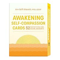 Awakening Self-Compassion Cards: 52 Practices for Self-Care, Healing, and Growth Awakening Self-Compassion Cards: 52 Practices for Self-Care, Healing, and Growth Cards