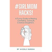 #GIRLMOM HACKS!: A Funny Guide to Raising Confident, Caring & Creative Daughters #GIRLMOM HACKS!: A Funny Guide to Raising Confident, Caring & Creative Daughters Kindle Paperback