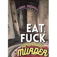 Eat, Fuck, (write about) Murder Eat, Fuck, (write about) Murder Paperback