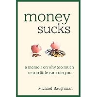 Money Sucks: A Memoir on Why Too Much or Too Little Can Ruin You