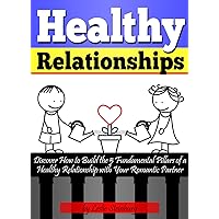 Healthy Relationships: Discover How to Build the 5 Fundamental Pillars of a Healthy Relationship With Your Romantic Partner Healthy Relationships: Discover How to Build the 5 Fundamental Pillars of a Healthy Relationship With Your Romantic Partner Kindle Paperback