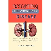 DEFEATING CHRONIC KIDNEY DISEASE: Proven Strategies For Managing,Reversing ,Treating And Improve The Effects Of The Disease DEFEATING CHRONIC KIDNEY DISEASE: Proven Strategies For Managing,Reversing ,Treating And Improve The Effects Of The Disease Kindle Hardcover Paperback