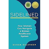 Sidelined: How Women Can Navigate a Broken Healthcare System Sidelined: How Women Can Navigate a Broken Healthcare System Kindle Paperback