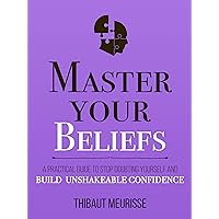 Master Your Beliefs : A Practical Guide to Stop Doubting Yourself and Build Unshakeable Confidence (Mastery Series Book 7) Master Your Beliefs : A Practical Guide to Stop Doubting Yourself and Build Unshakeable Confidence (Mastery Series Book 7) Kindle Paperback Audible Audiobook Hardcover