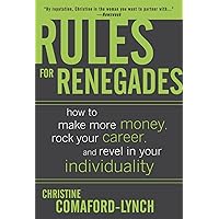 Rules for Renegades: How to Make More Money, Rock Your Career, and Revel in Your Individuality Rules for Renegades: How to Make More Money, Rock Your Career, and Revel in Your Individuality Kindle Audible Audiobook Hardcover Audio CD