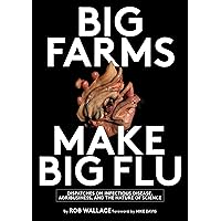 Big Farms Make Big Flu: Dispatches on Influenza, Agribusiness, and the Nature of Science Big Farms Make Big Flu: Dispatches on Influenza, Agribusiness, and the Nature of Science Paperback Kindle Hardcover