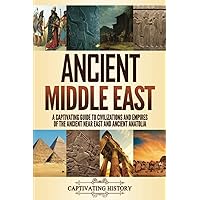 Ancient Middle East: A Captivating Guide to Civilizations and Empires of the Ancient Near East and Ancient Anatolia (Exploring Ancient History)