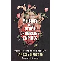 My Body and Other Crumbling Empires: Lessons for Healing in a World That Is Sick My Body and Other Crumbling Empires: Lessons for Healing in a World That Is Sick Hardcover Kindle Audible Audiobook Audio CD