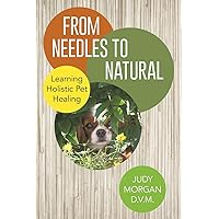 From Needles to Natural: Learning Holistic Pet Healing From Needles to Natural: Learning Holistic Pet Healing Paperback Kindle Hardcover