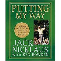 Putting My Way: A Lifetime's Worth of Tips from Golf's All-Time Greatest Putting My Way: A Lifetime's Worth of Tips from Golf's All-Time Greatest Hardcover Kindle