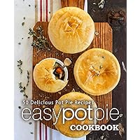 Easy Pot Pie Cookbook: 50 Delicious Pot Pie Recipes (2nd Edition) Easy Pot Pie Cookbook: 50 Delicious Pot Pie Recipes (2nd Edition) Paperback Kindle Hardcover