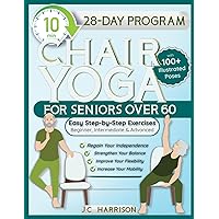 10-Minute Chair Yoga for Seniors Over 60: 28-Day Program Over 100 Illustrated Poses & Exercises For Better Flexibility, Balance & Mobility Designed To ... for Beginners, Intermediate & Advanced Levels 10-Minute Chair Yoga for Seniors Over 60: 28-Day Program Over 100 Illustrated Poses & Exercises For Better Flexibility, Balance & Mobility Designed To ... for Beginners, Intermediate & Advanced Levels Kindle Paperback Hardcover