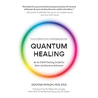 The Complete Handbook of Quantum Healing: An A-Z Self-Healing Guide for Over 100 Common Ailments (Holistic Healing Reference Book)