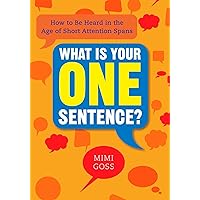 What Is Your One Sentence?: How to Be Heard in the Age of Short Attention Spans What Is Your One Sentence?: How to Be Heard in the Age of Short Attention Spans Paperback eTextbook