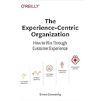 The Experience-Centric Organization: How to Win Through Customer Experience The Experience-Centric Organization: How to Win Through Customer Experience Paperback Kindle