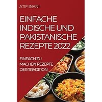 Einfache Indische Und Pakistanische Rezepte 2022: Einfach Zu Machen Rezepte Der Tradition (German Edition)