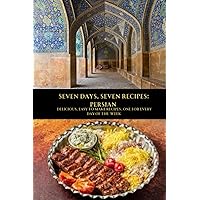SEVEN DAYS, SEVEN RECIPES: PERSIAN: DELICIOUS, EASY TO MAKE RECIPES. ONE FOR EVERY DAY OF THE WEEK. SEVEN DAYS, SEVEN RECIPES: PERSIAN: DELICIOUS, EASY TO MAKE RECIPES. ONE FOR EVERY DAY OF THE WEEK. Paperback Kindle