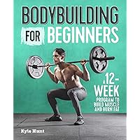 Bodybuilding For Beginners: A 12-Week Program to Build Muscle and Burn Fat Bodybuilding For Beginners: A 12-Week Program to Build Muscle and Burn Fat Paperback Kindle Spiral-bound