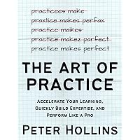 The Art of Practice: Accelerate Your Learning, Quickly Build Expertise, and Perform Like a Pro (Learning how to Learn Book 25) The Art of Practice: Accelerate Your Learning, Quickly Build Expertise, and Perform Like a Pro (Learning how to Learn Book 25) Kindle Audible Audiobook Paperback Hardcover
