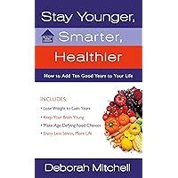 Stay Younger, Smarter, Healthier: How to Add 10 Good Years to Your Life (Healthy Home Library) Stay Younger, Smarter, Healthier: How to Add 10 Good Years to Your Life (Healthy Home Library) Kindle Mass Market Paperback