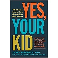 Yes, Your Kid: What Parents Need to Know About Today's Teens and Sex Yes, Your Kid: What Parents Need to Know About Today's Teens and Sex Paperback Kindle