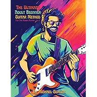 The Ultimate Adult Beginner Guitar Method Book For The Hobby Player: Level 1