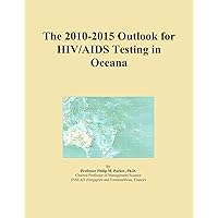 The 2010-2015 Outlook for HIV/AIDS Testing in Oceana
