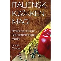 Italiensk Kjøkken Magi: Smaker av Italia for Ditt Hjemmelagde Måltid (Norwegian Edition)