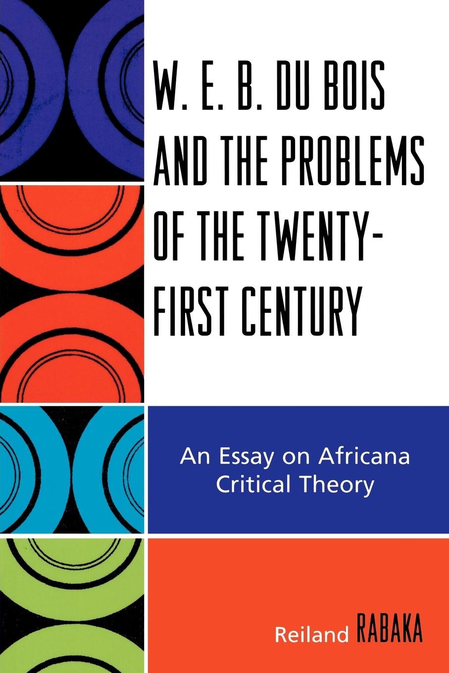 W.E.B. Du Bois and the Problems of the Twenty-First Century: An Essay on Africana Critical Theory