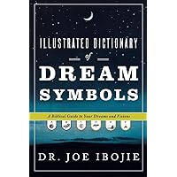 Illustrated Dictionary of Dream Symbols: A Biblical Guide to Your Dreams and Visions Illustrated Dictionary of Dream Symbols: A Biblical Guide to Your Dreams and Visions Paperback Audible Audiobook Kindle Hardcover