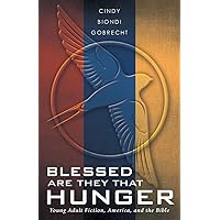 Blessed are they that Hunger: Young Adult Fiction, America, and the Bible Blessed are they that Hunger: Young Adult Fiction, America, and the Bible Paperback Kindle