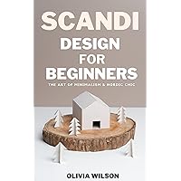 Scandi Design for Beginners: The Art of Minimalism & Nordic Chic (Home Decor Design Essentials: From Scandi Style to Japandi Style)