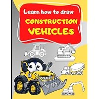 How To Draw Construction Vehicles For Kids: A Fun and Educational Journey for Boys and Girls (Drawing for Kids Ages 9 to 12) dump truck, concrete mixer, crane and many more!