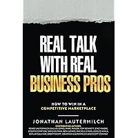 Real Talk With Real Business Pros: How To Win In A Competitive Marketplace Real Talk With Real Business Pros: How To Win In A Competitive Marketplace Kindle Paperback Hardcover