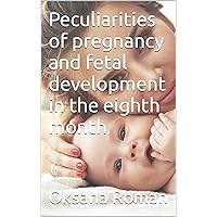 Peculiarities of pregnancy and fetal development in the eighth month Peculiarities of pregnancy and fetal development in the eighth month Kindle Paperback