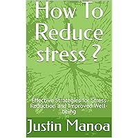 How To Reduce stress ?: Effective Strategies for Stress Reduction and Improved Well-being