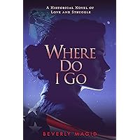 Where Do I Go: A Historical Novel of Love and Struggle