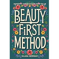 Beauty First Method: Instantly Communicate Your Value Beauty First Method: Instantly Communicate Your Value Paperback Kindle
