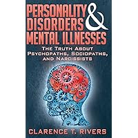 Personality Disorders and Mental Illnesses: The Truth About Psychopaths, Sociopaths, and Narcissists Personality Disorders and Mental Illnesses: The Truth About Psychopaths, Sociopaths, and Narcissists Paperback Kindle