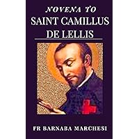 Novena To Saint Camillus de Lellis: Powerful Intercessory Prayers To The Hospital Saint For Divine Healing