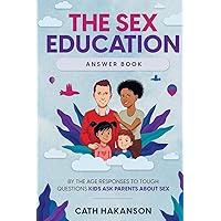 The Sex Education Answer Book: By the Age Responses to Tough Questions Kids Ask Parents About Sex The Sex Education Answer Book: By the Age Responses to Tough Questions Kids Ask Parents About Sex Paperback Kindle