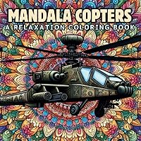 Mandala Copters, A Relaxing Coloring Book for Teens and Adults, Meditation and Calming Creativity: Helicopter Stress Relief Coloring for Aviators, Apache, Blackhawk, Chinook Mandala Copters, A Relaxing Coloring Book for Teens and Adults, Meditation and Calming Creativity: Helicopter Stress Relief Coloring for Aviators, Apache, Blackhawk, Chinook Paperback