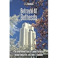 Betrayal At Bethesda: The Intertwined Fates of James Forrestal, Joseph McCarthy, and John F. Kennedy Betrayal At Bethesda: The Intertwined Fates of James Forrestal, Joseph McCarthy, and John F. Kennedy Paperback Kindle