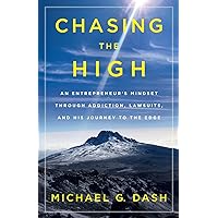 Chasing the High: An Entrepreneur's Mindset Through Addiction, Lawsuits, and His Journey to the Edge Chasing the High: An Entrepreneur's Mindset Through Addiction, Lawsuits, and His Journey to the Edge Paperback Kindle Audible Audiobook